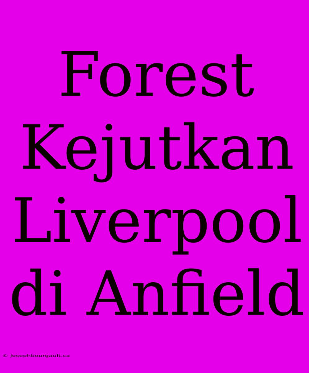 Forest Kejutkan Liverpool Di Anfield