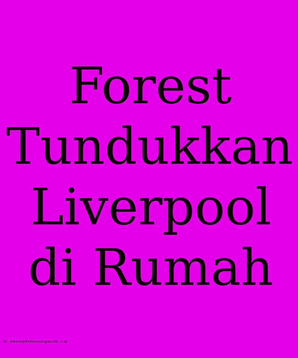 Forest Tundukkan Liverpool Di Rumah