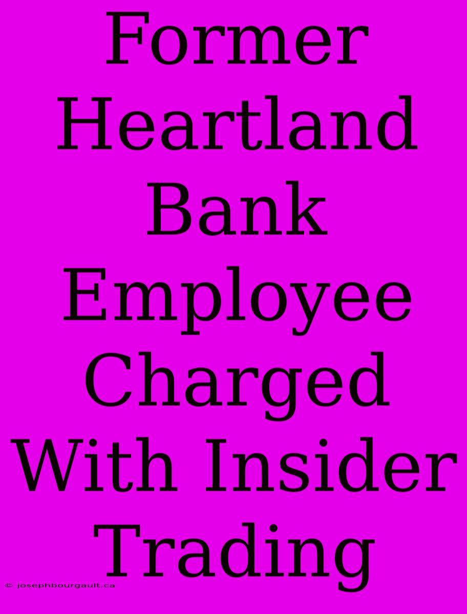 Former Heartland Bank Employee Charged With Insider Trading