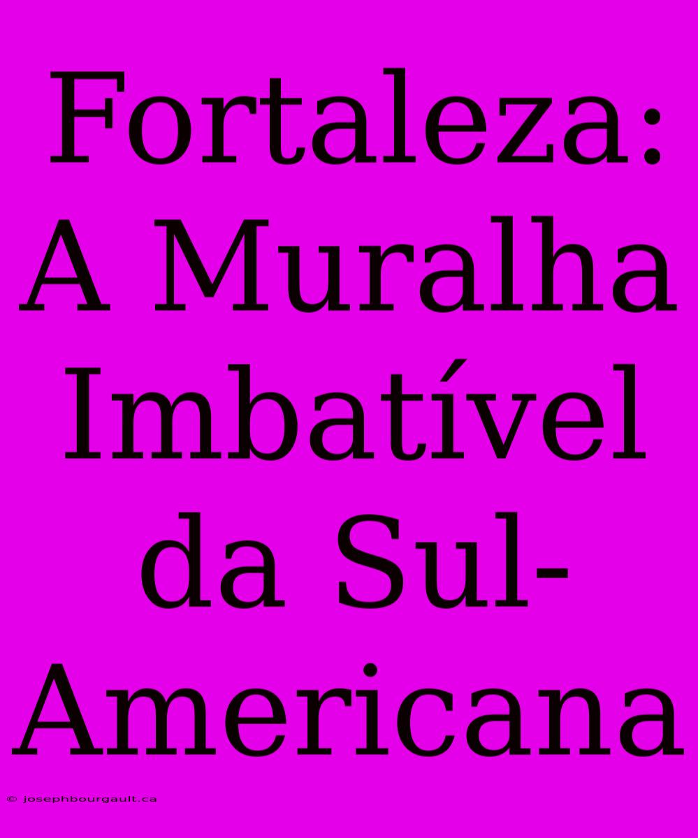 Fortaleza: A Muralha Imbatível Da Sul-Americana