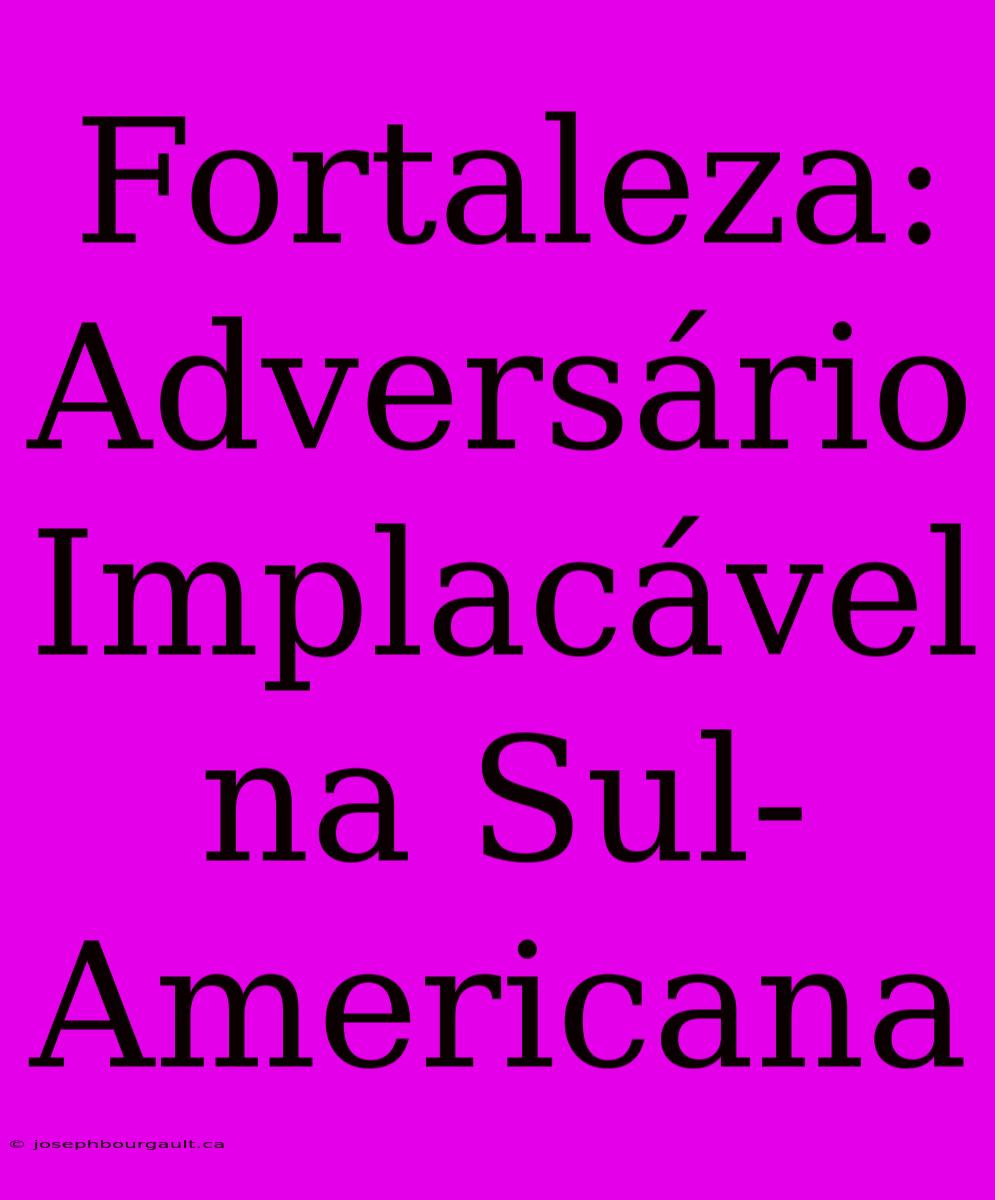 Fortaleza: Adversário Implacável Na Sul-Americana