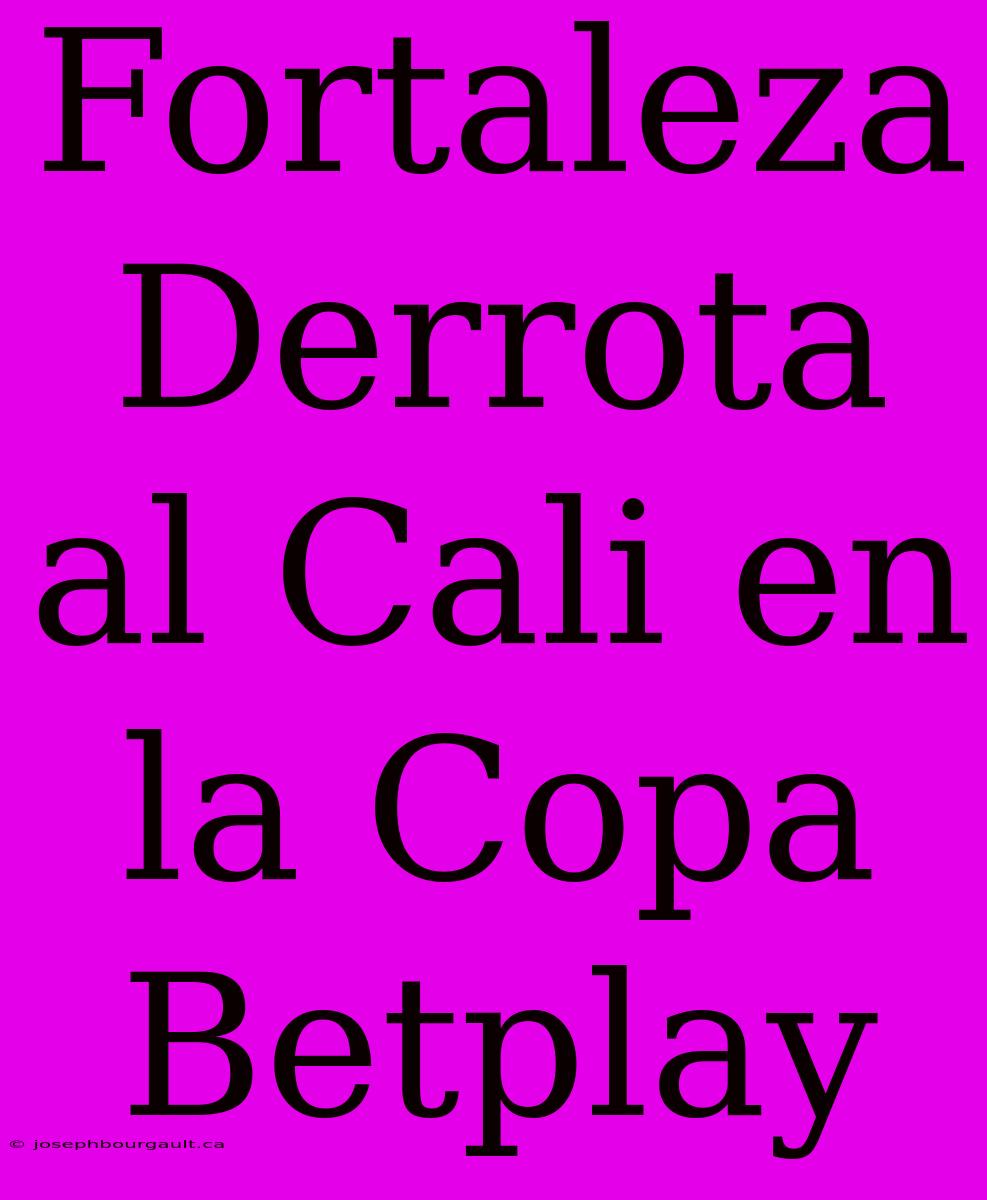 Fortaleza Derrota Al Cali En La Copa Betplay