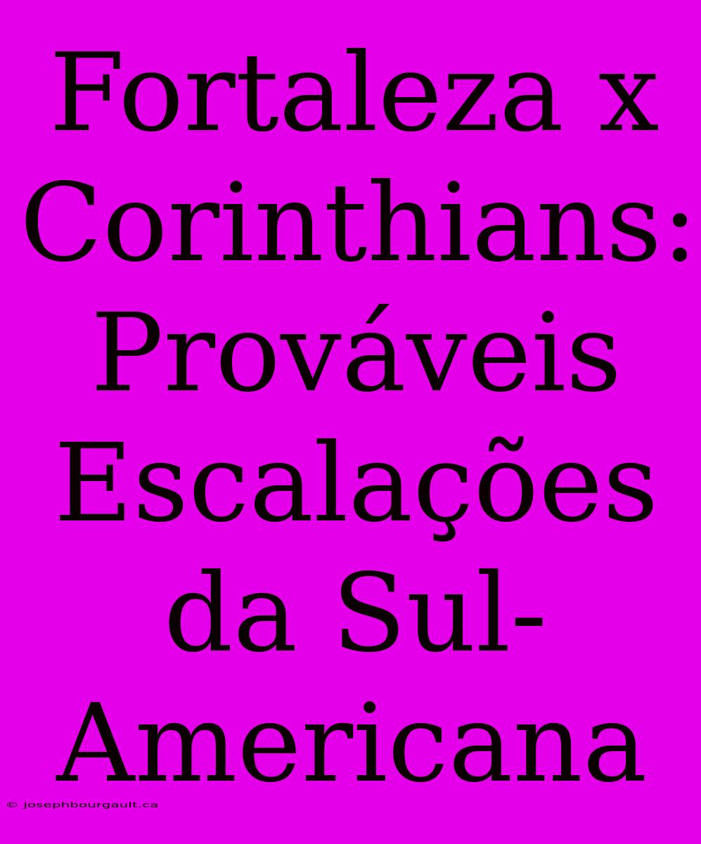 Fortaleza X Corinthians: Prováveis Escalações Da Sul-Americana