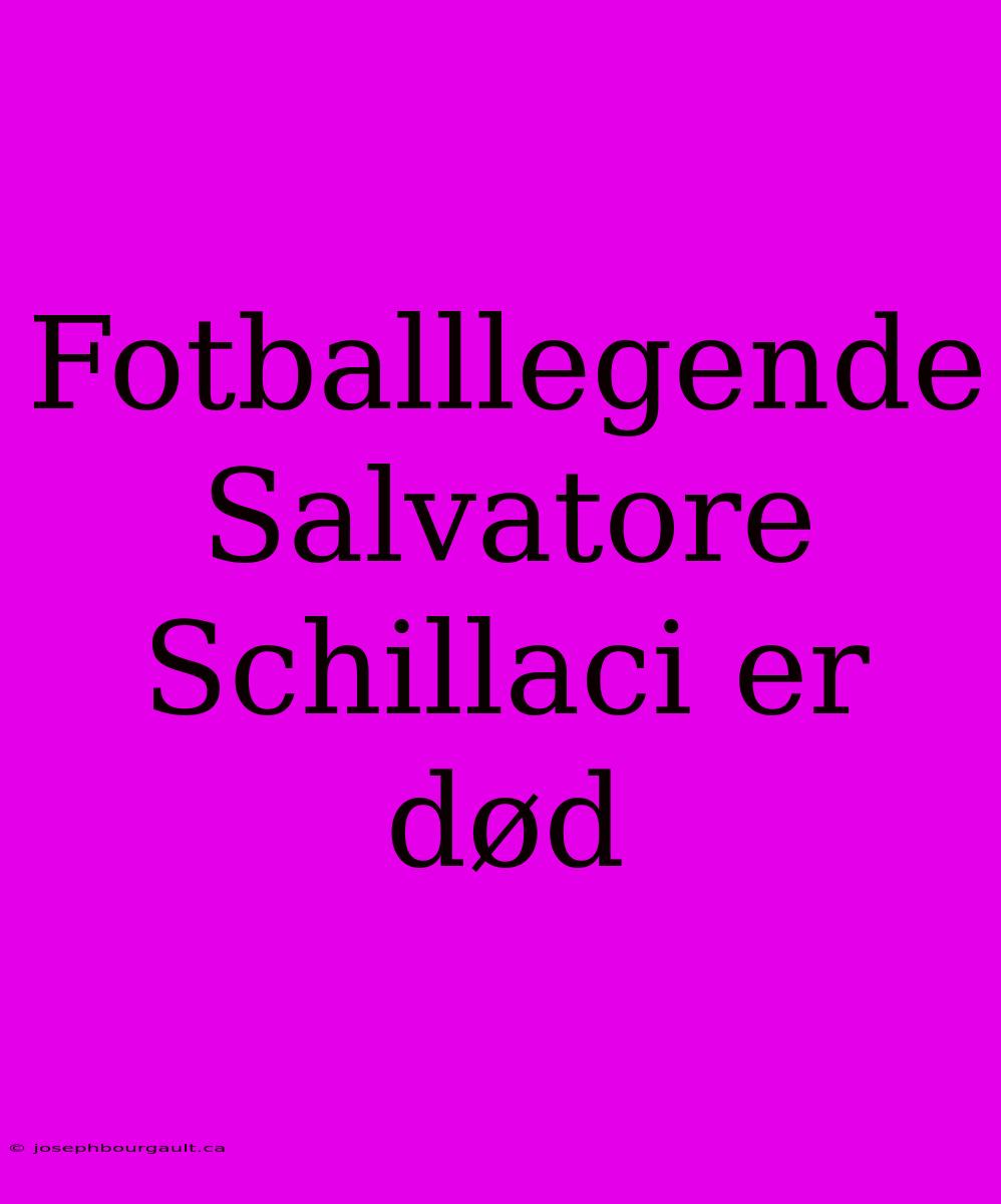 Fotballlegende Salvatore Schillaci Er Død