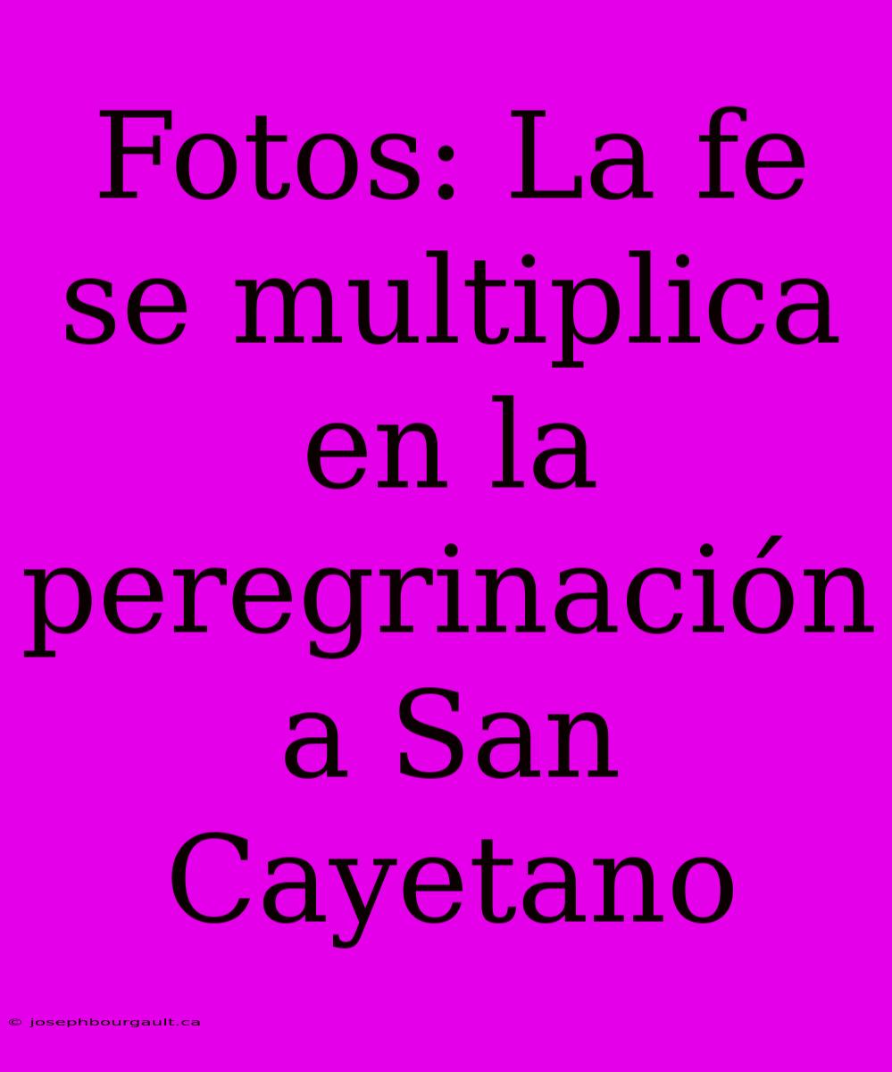 Fotos: La Fe Se Multiplica En La Peregrinación A San Cayetano