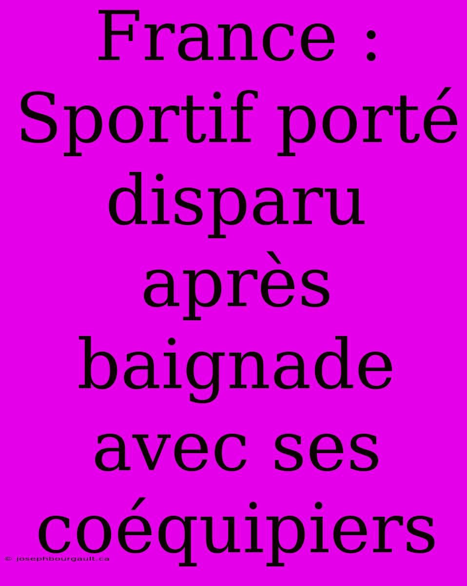 France : Sportif Porté Disparu Après Baignade Avec Ses Coéquipiers