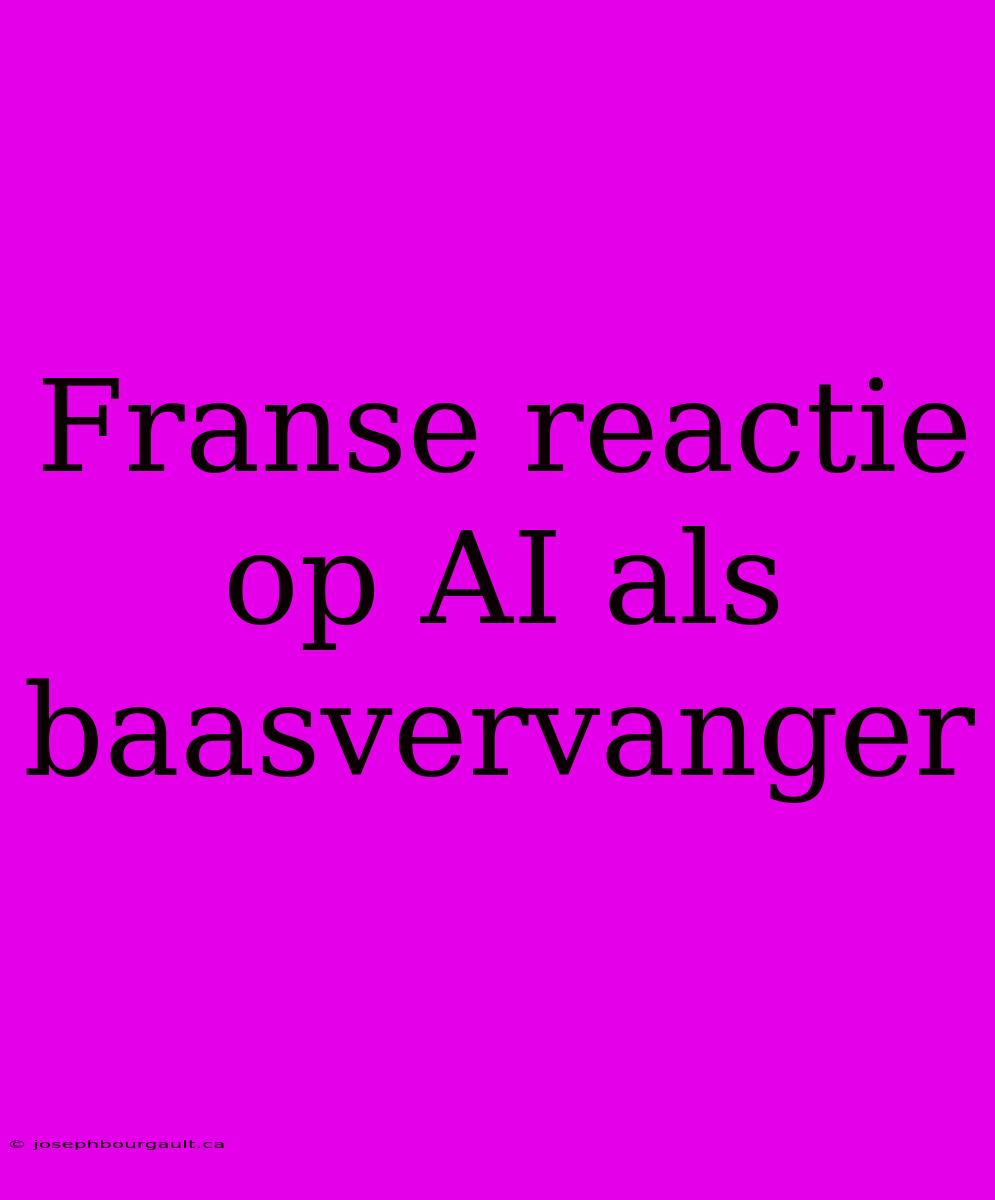 Franse Reactie Op AI Als Baasvervanger