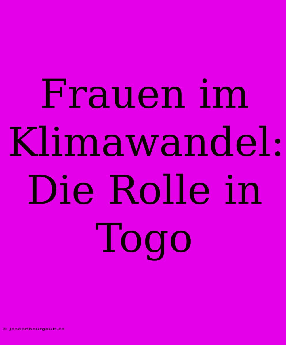 Frauen Im Klimawandel: Die Rolle In Togo