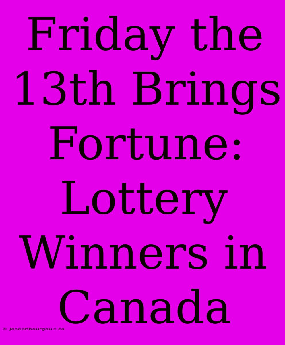 Friday The 13th Brings Fortune: Lottery Winners In Canada