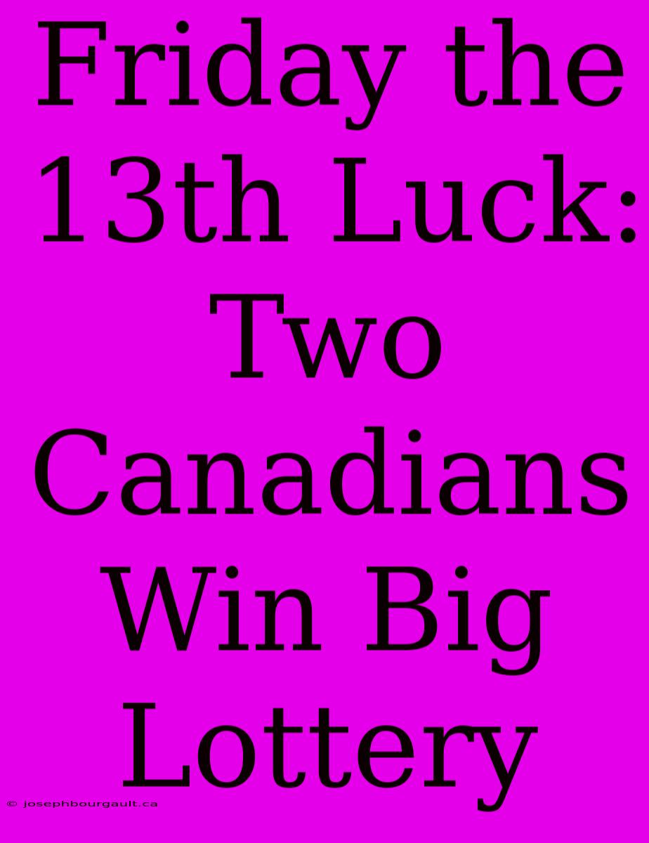 Friday The 13th Luck: Two Canadians Win Big Lottery