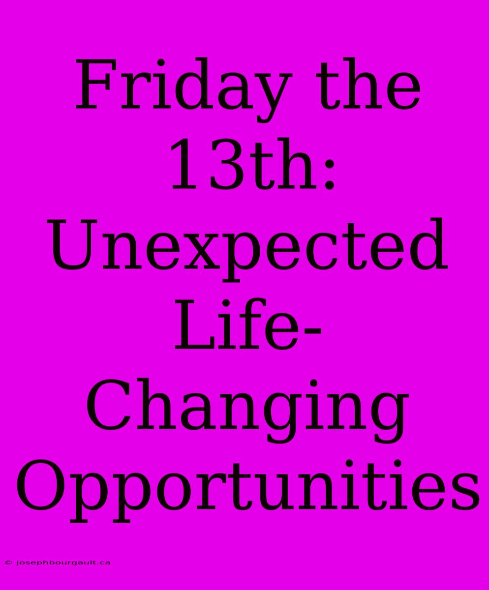 Friday The 13th: Unexpected Life-Changing Opportunities