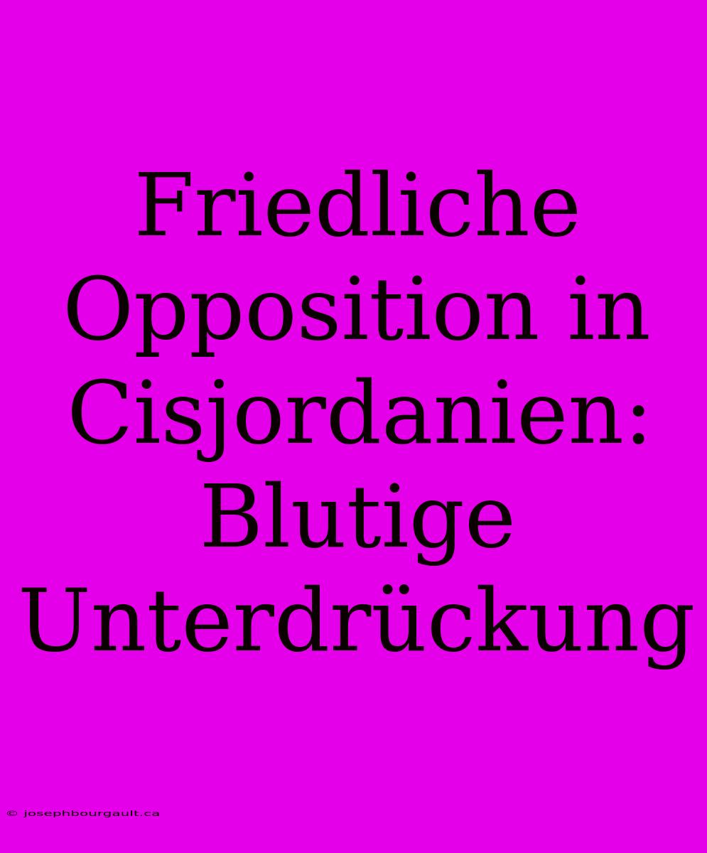 Friedliche Opposition In Cisjordanien: Blutige Unterdrückung