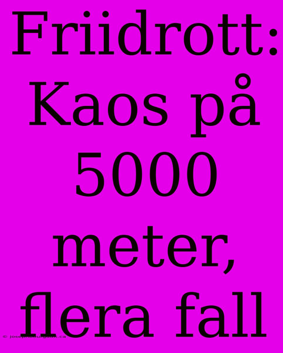 Friidrott: Kaos På 5000 Meter, Flera Fall