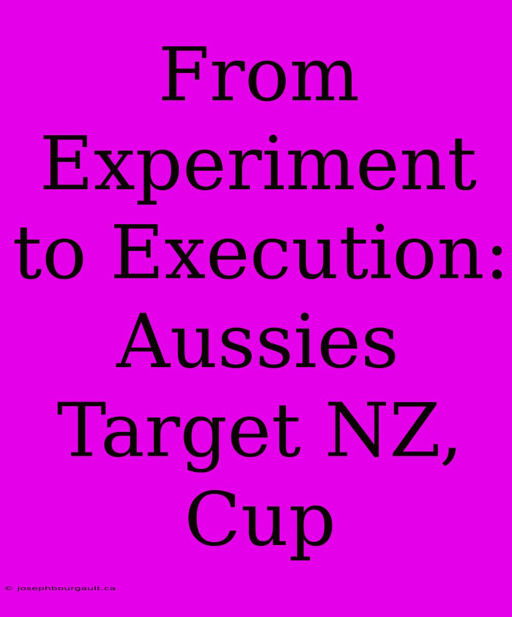 From Experiment To Execution: Aussies Target NZ, Cup