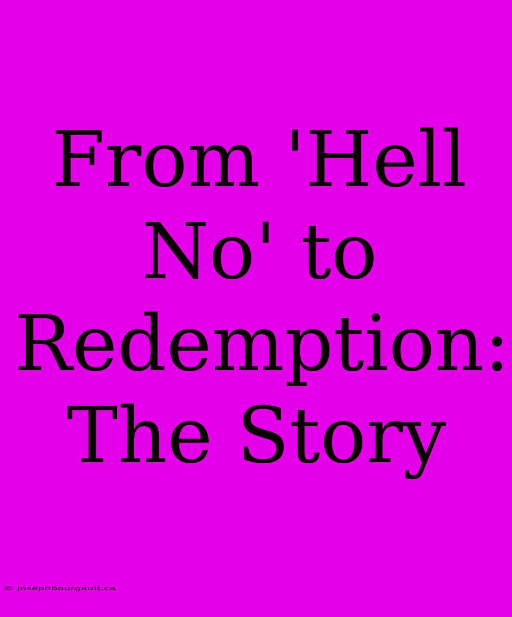 From 'Hell No' To Redemption: The Story