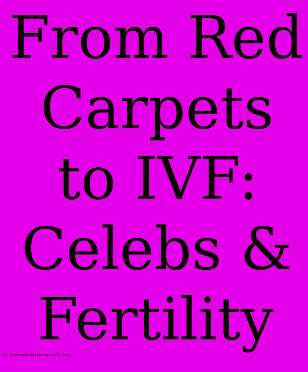 From Red Carpets To IVF: Celebs & Fertility