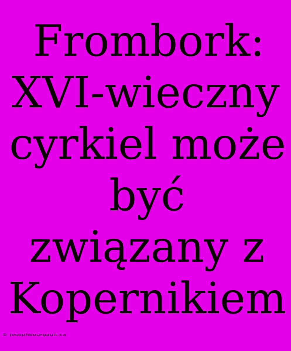 Frombork: XVI-wieczny Cyrkiel Może Być Związany Z Kopernikiem