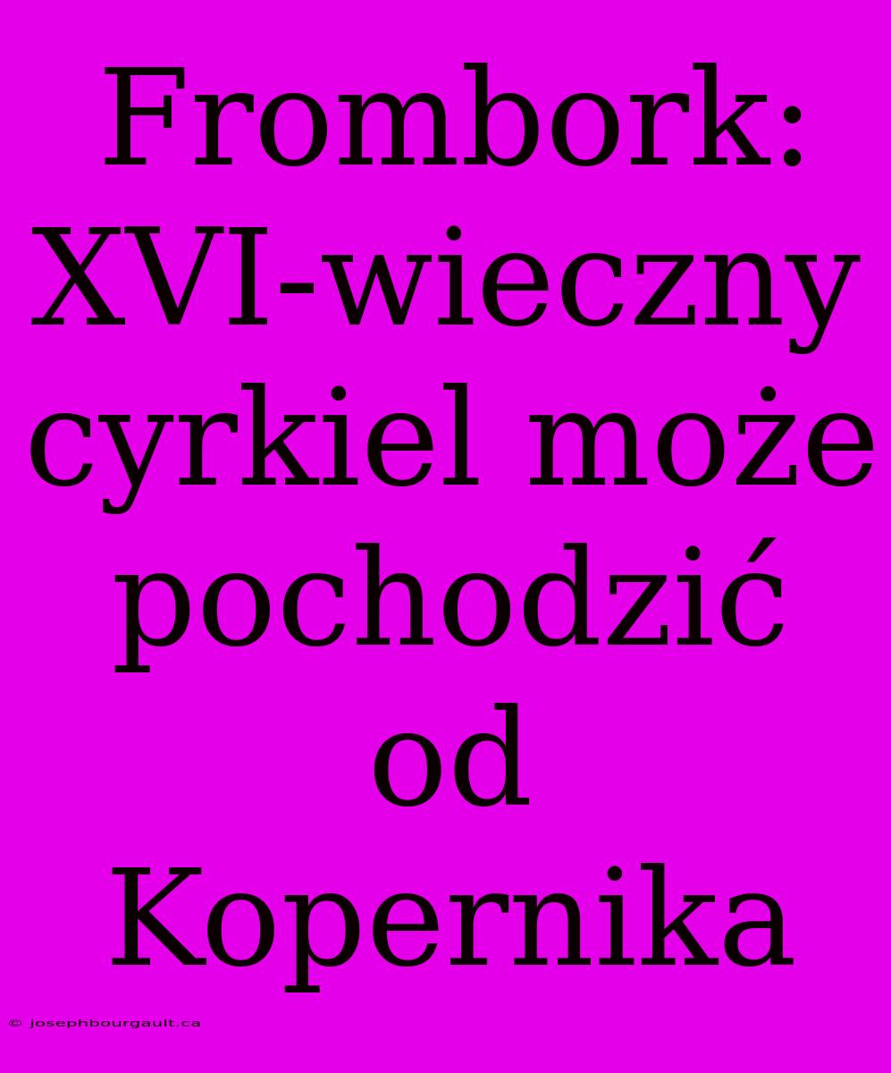 Frombork: XVI-wieczny Cyrkiel Może Pochodzić Od Kopernika