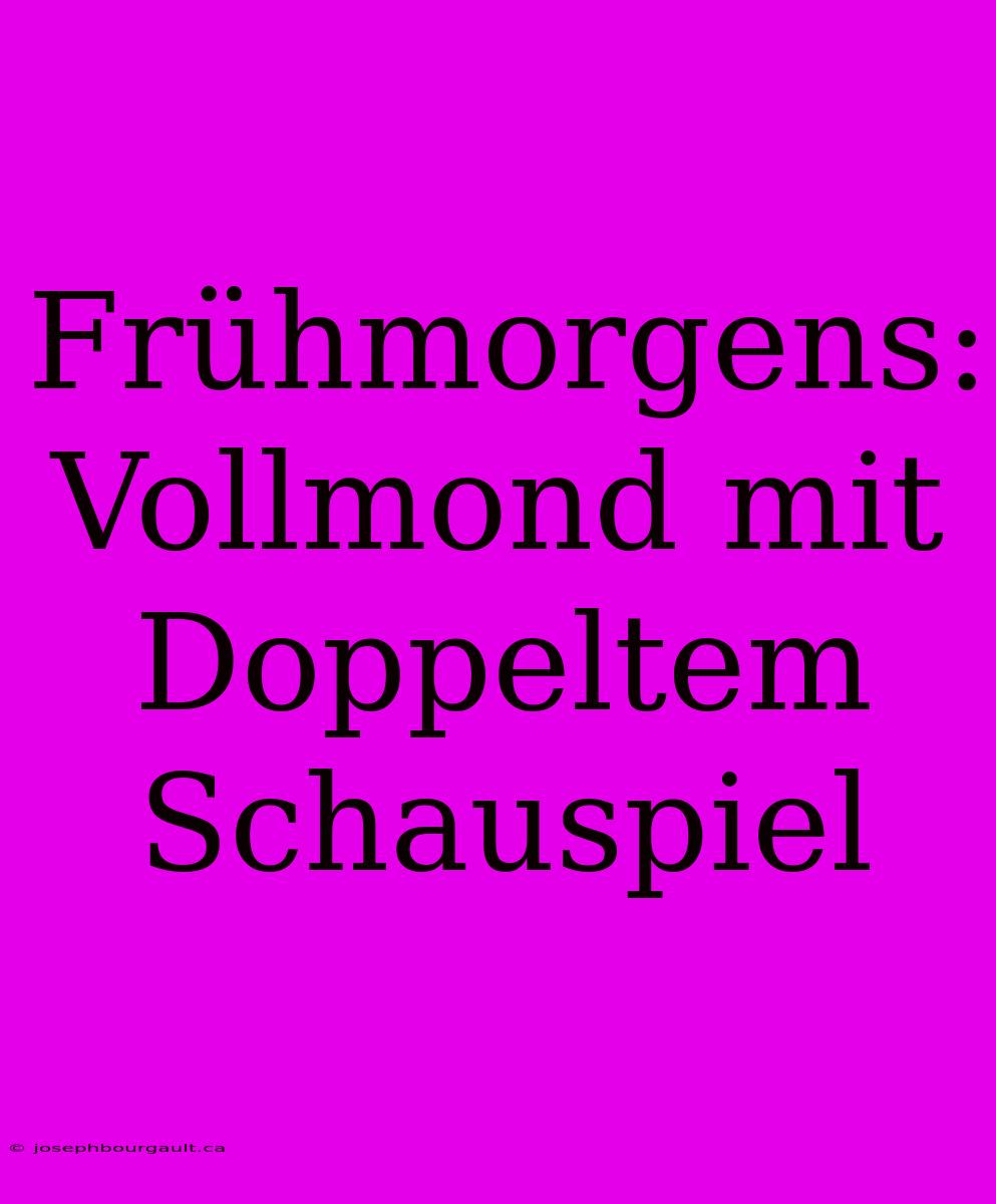 Frühmorgens: Vollmond Mit Doppeltem Schauspiel