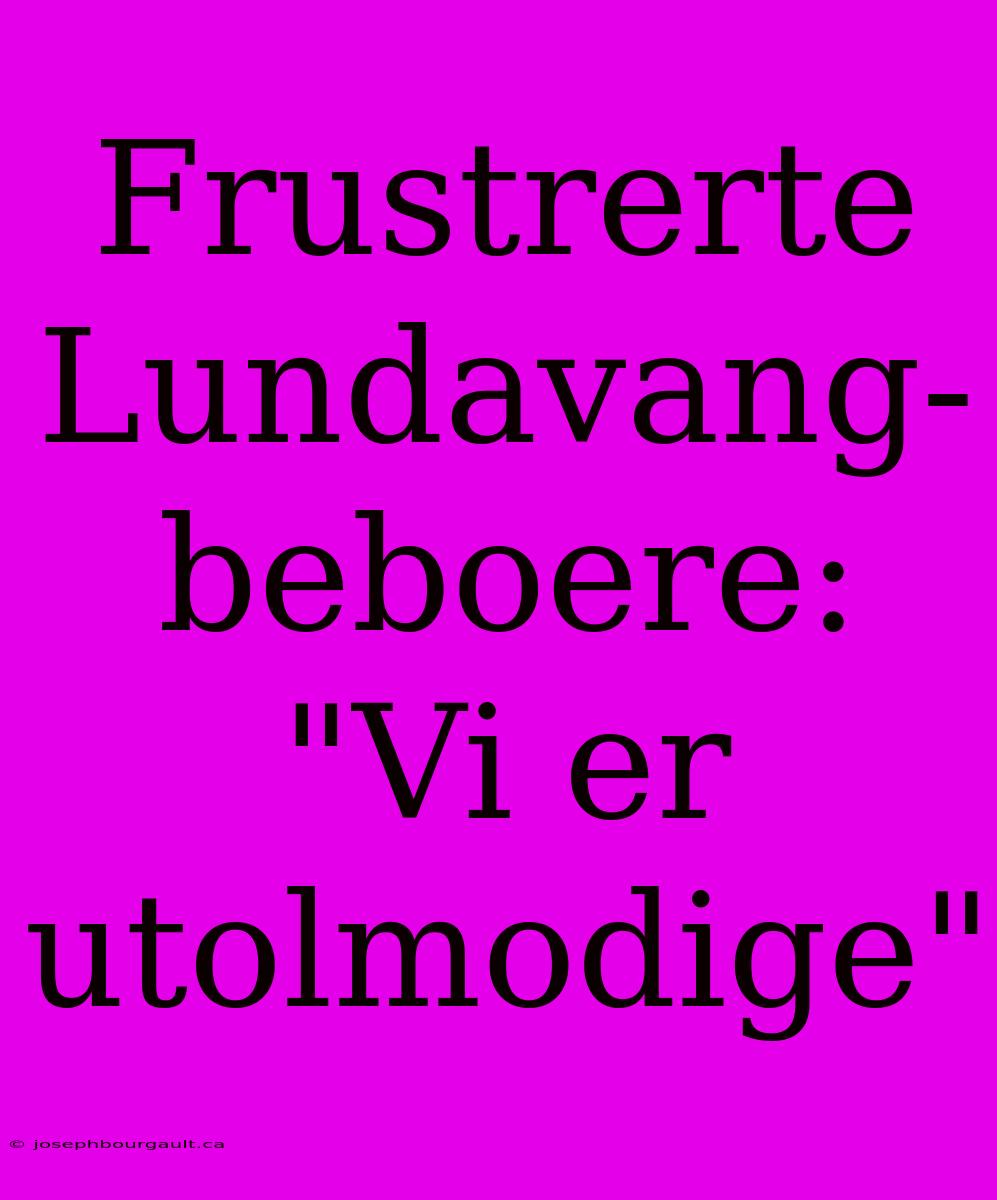 Frustrerte Lundavang-beboere: 