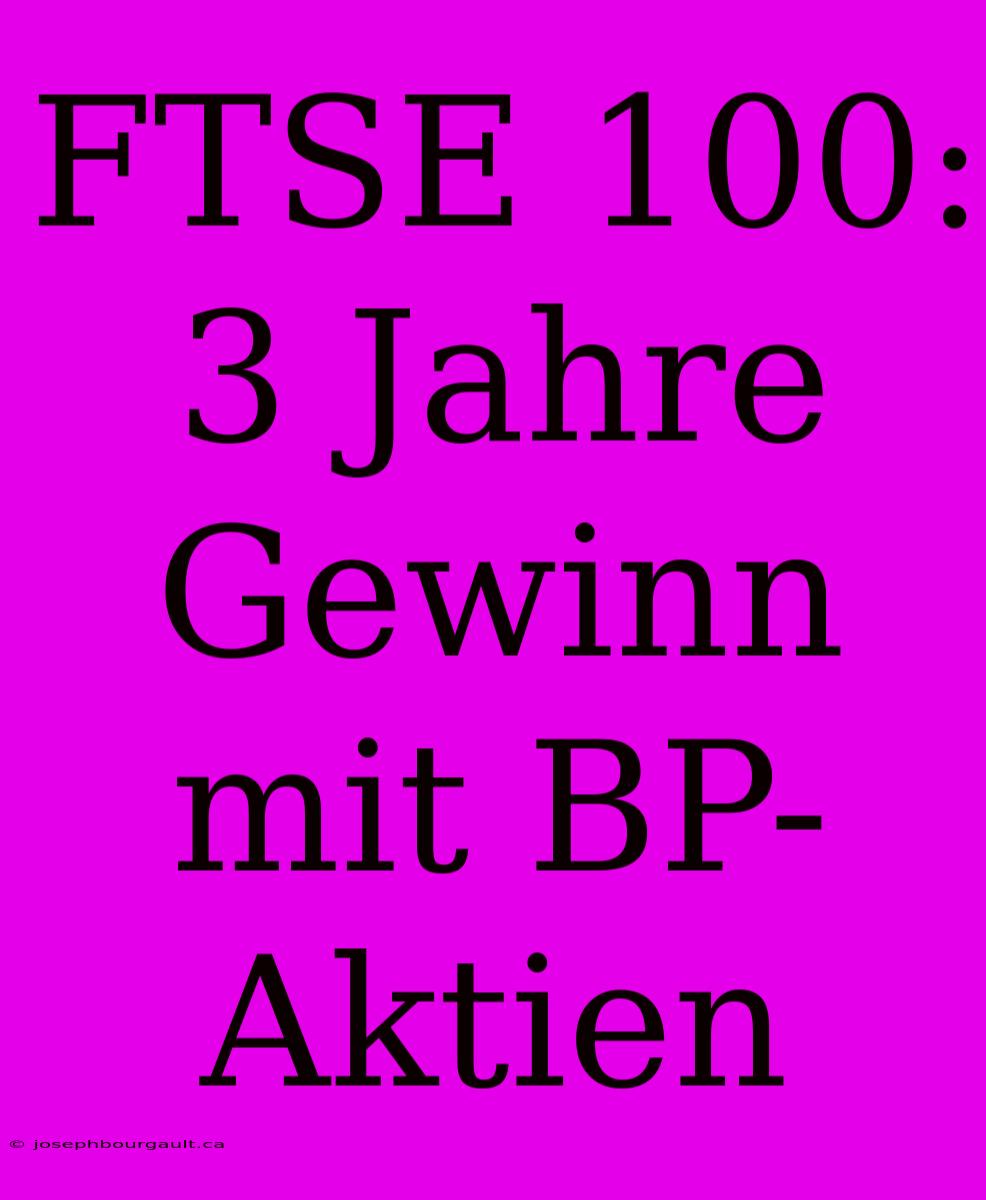 FTSE 100: 3 Jahre Gewinn Mit BP-Aktien