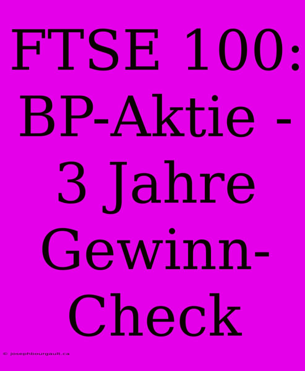 FTSE 100: BP-Aktie - 3 Jahre Gewinn-Check