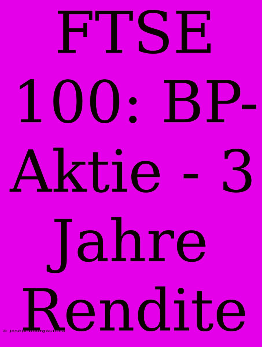 FTSE 100: BP-Aktie - 3 Jahre Rendite