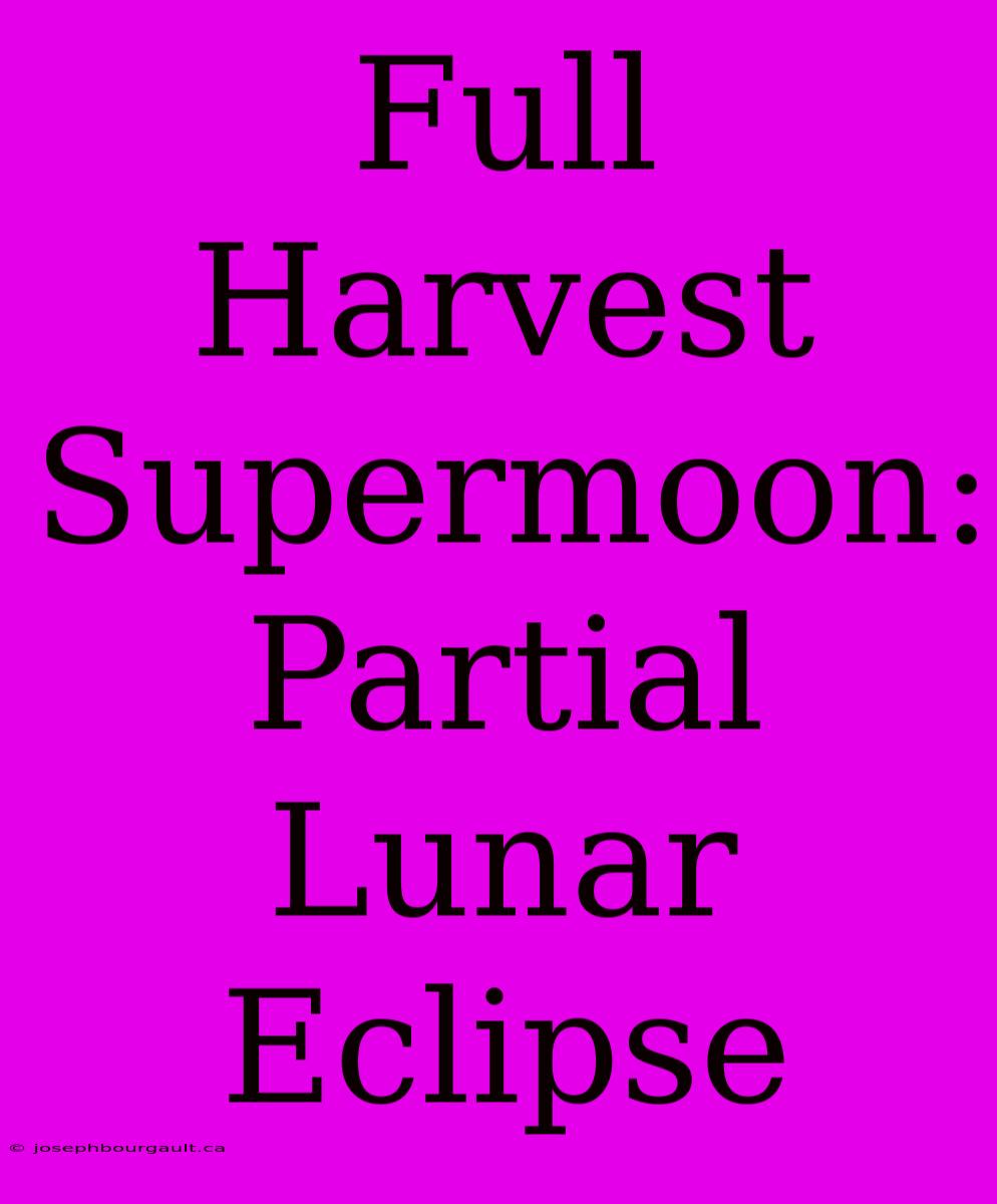 Full Harvest Supermoon: Partial Lunar Eclipse