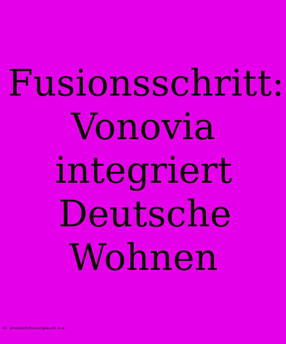 Fusionsschritt: Vonovia Integriert Deutsche Wohnen