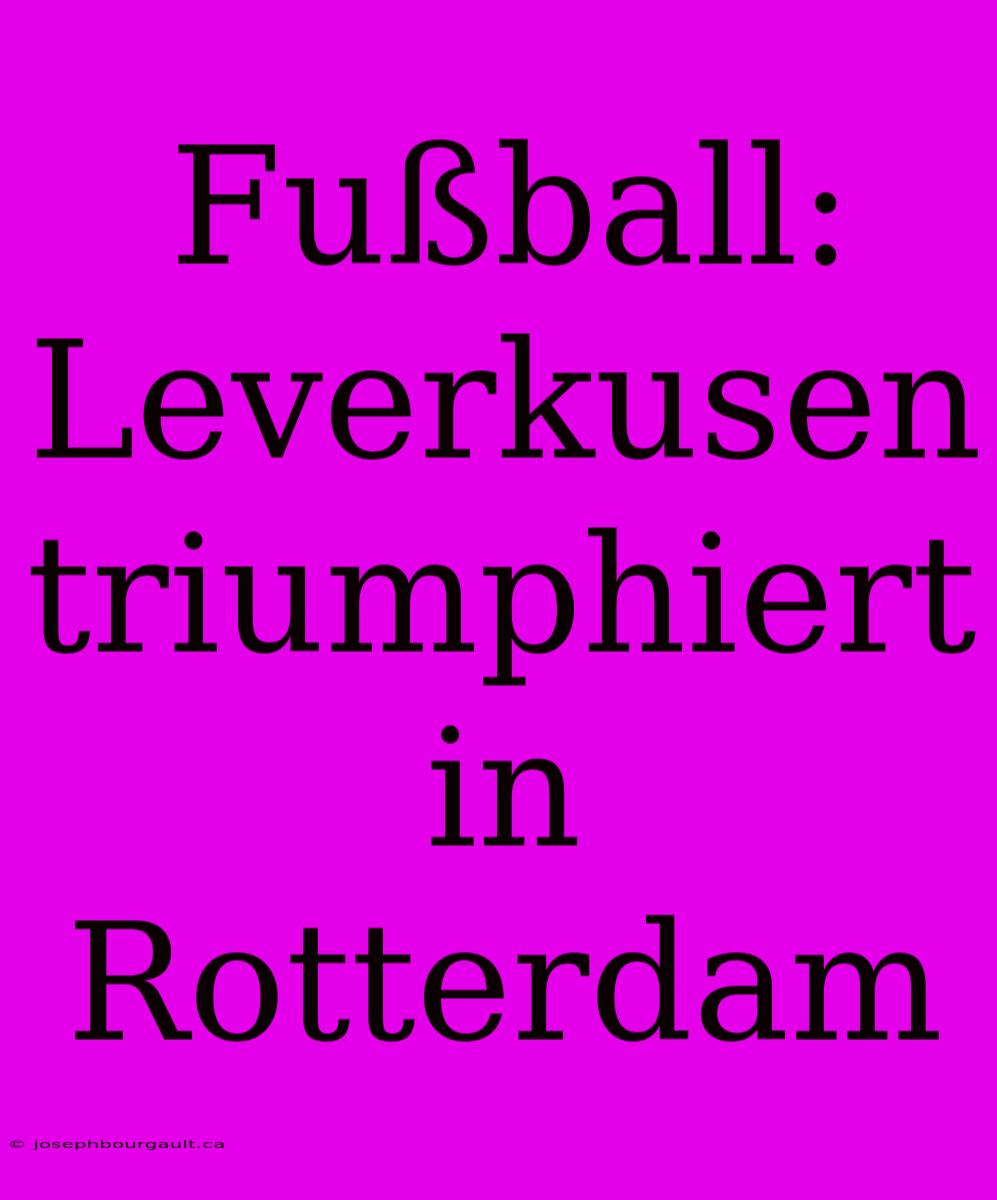 Fußball: Leverkusen Triumphiert In Rotterdam