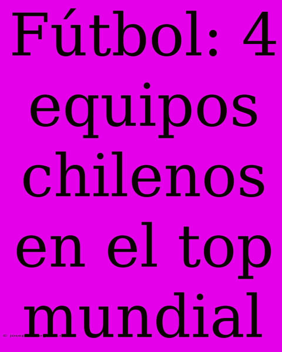 Fútbol: 4 Equipos Chilenos En El Top Mundial