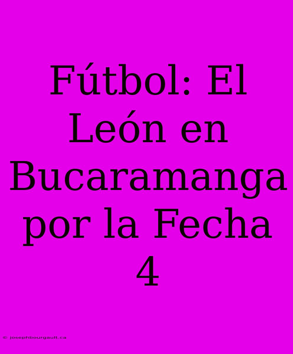 Fútbol: El León En Bucaramanga Por La Fecha 4