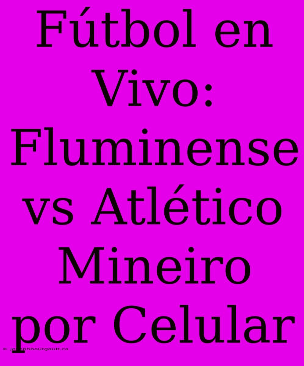 Fútbol En Vivo: Fluminense Vs Atlético Mineiro Por Celular