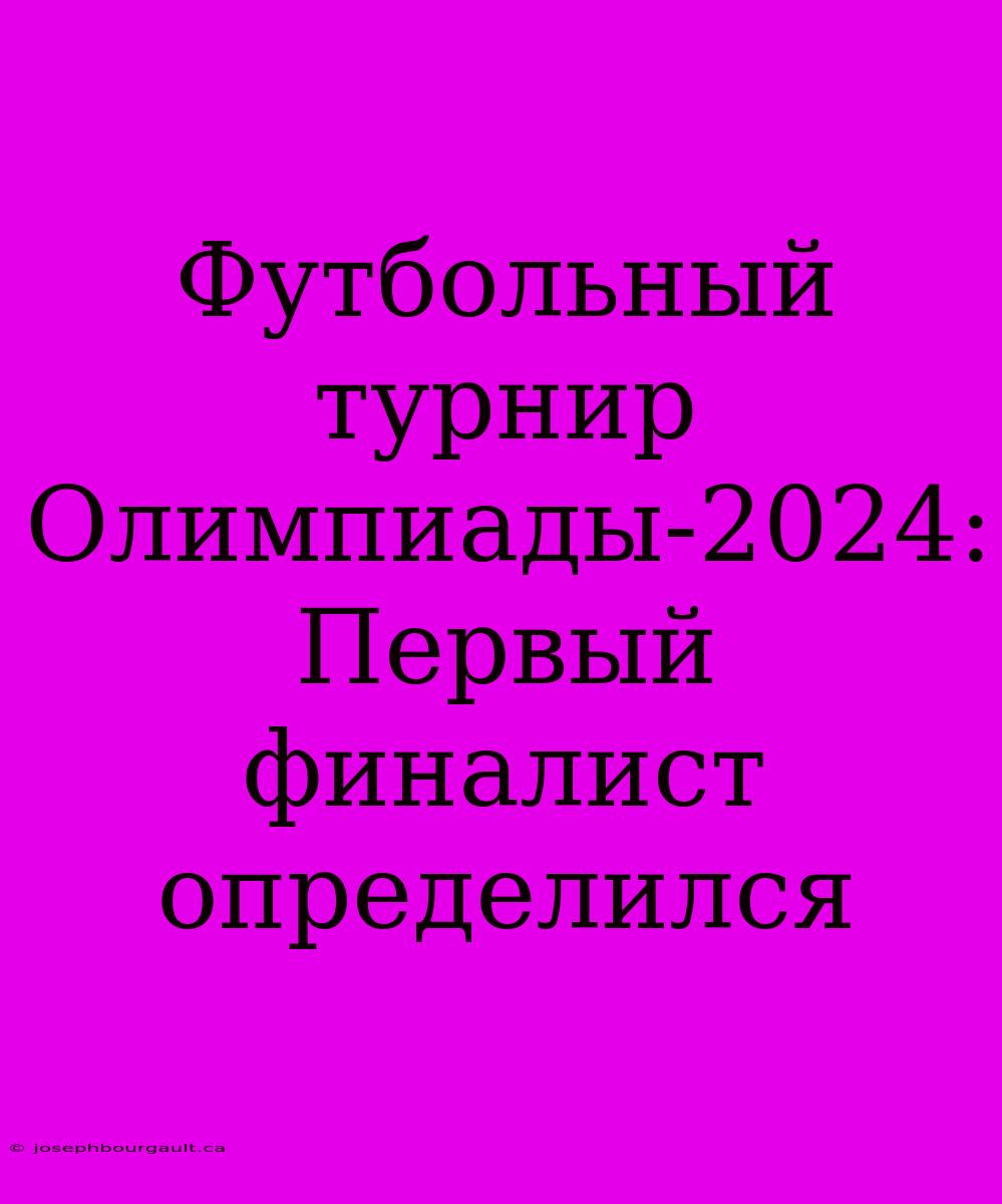 Футбольный Турнир Олимпиады-2024: Первый Финалист Определился