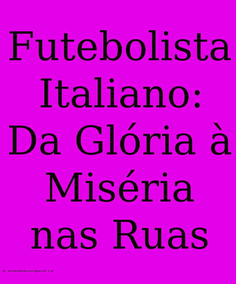 Futebolista Italiano: Da Glória À Miséria Nas Ruas