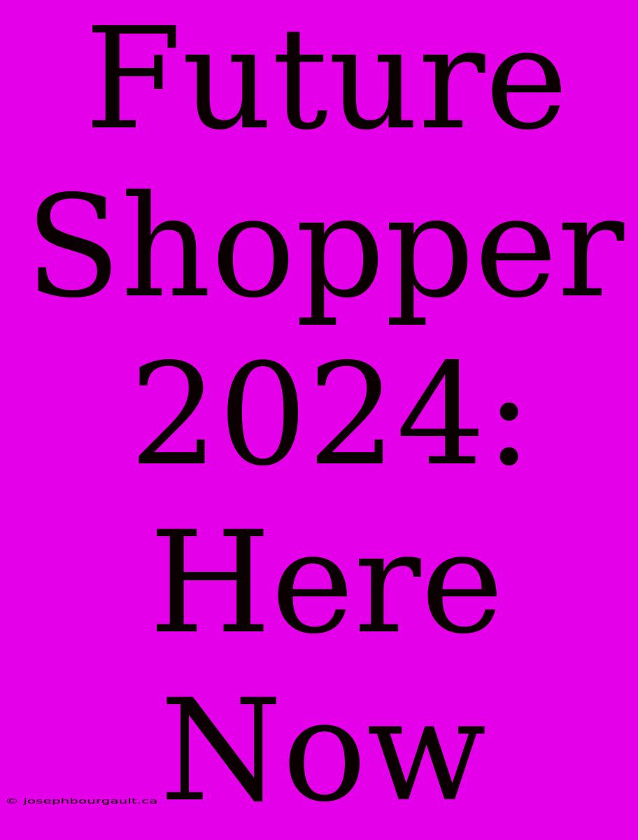 Future Shopper 2024: Here Now