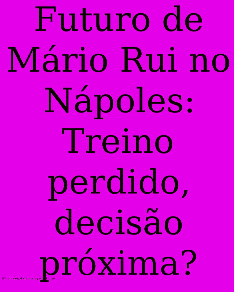 Futuro De Mário Rui No Nápoles: Treino Perdido, Decisão Próxima?