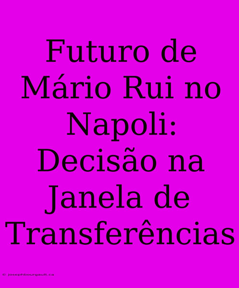 Futuro De Mário Rui No Napoli: Decisão Na Janela De Transferências