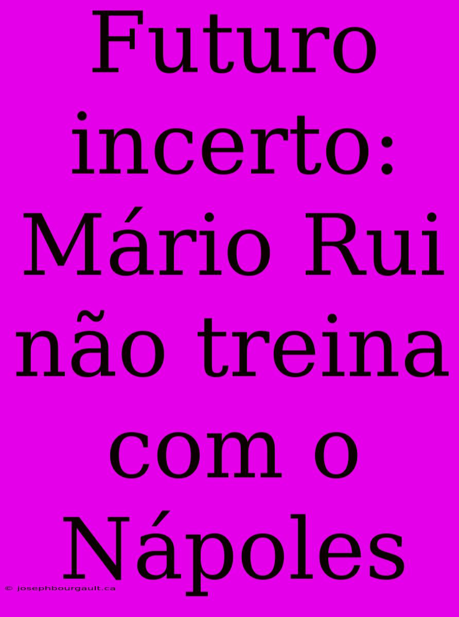 Futuro Incerto: Mário Rui Não Treina Com O Nápoles