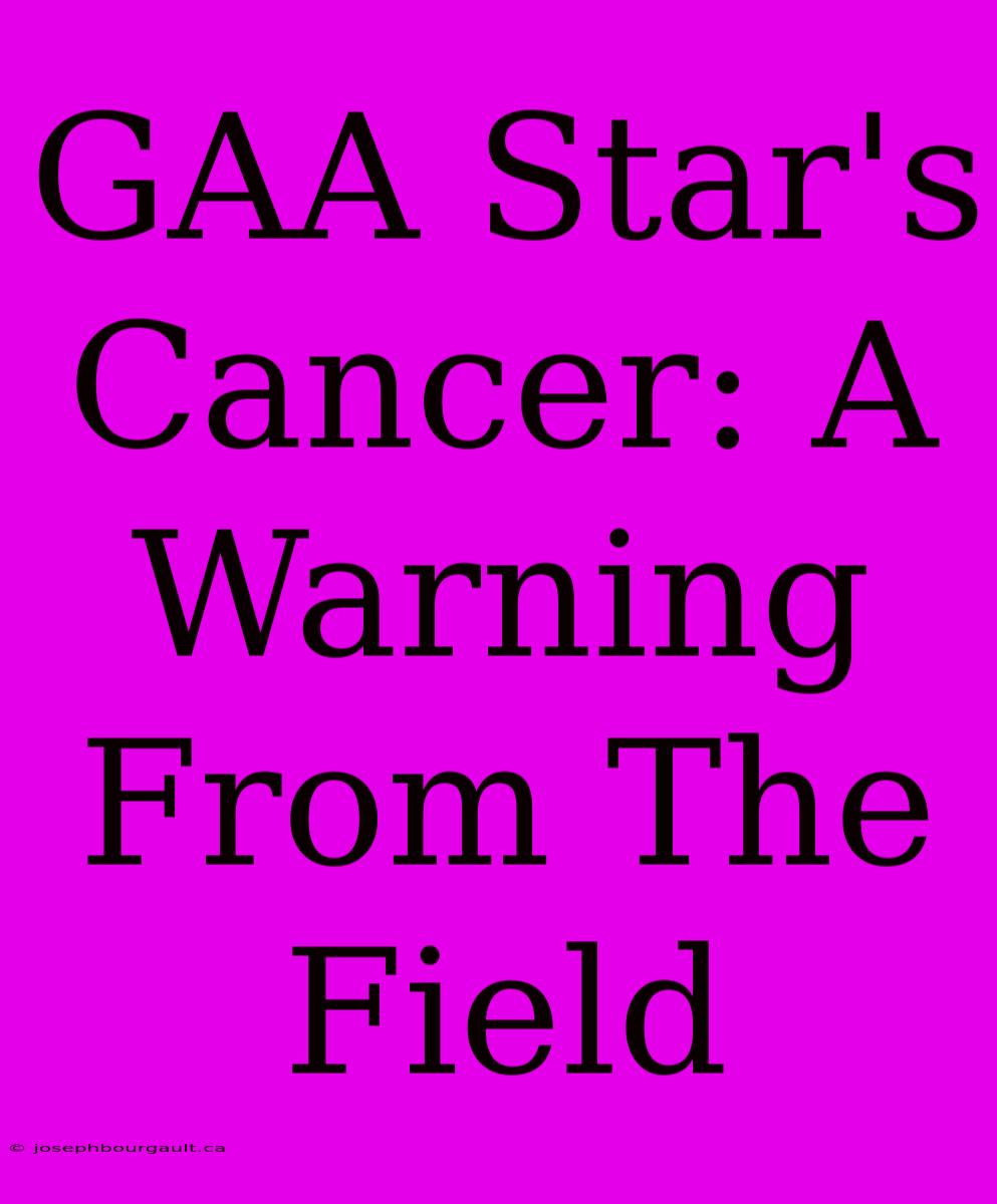 GAA Star's Cancer: A Warning From The Field