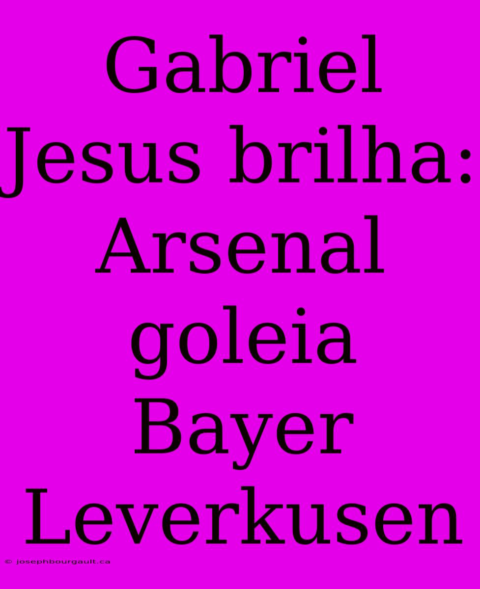 Gabriel Jesus Brilha: Arsenal Goleia Bayer Leverkusen