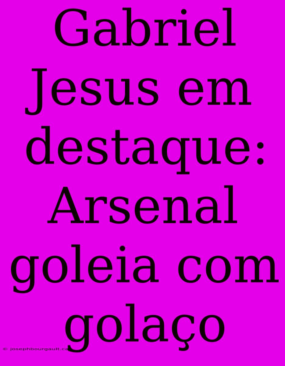 Gabriel Jesus Em Destaque: Arsenal Goleia Com Golaço