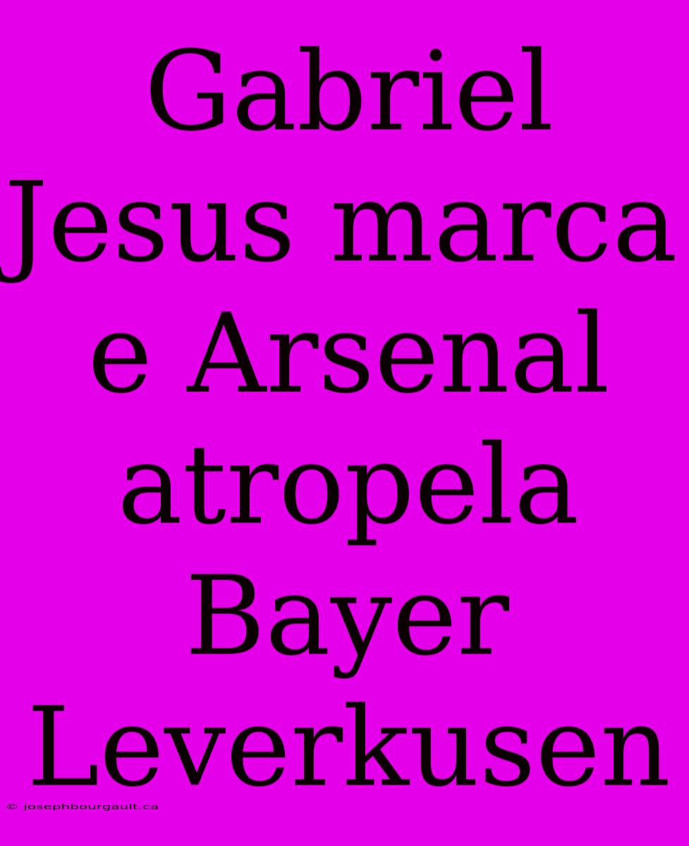 Gabriel Jesus Marca E Arsenal Atropela Bayer Leverkusen