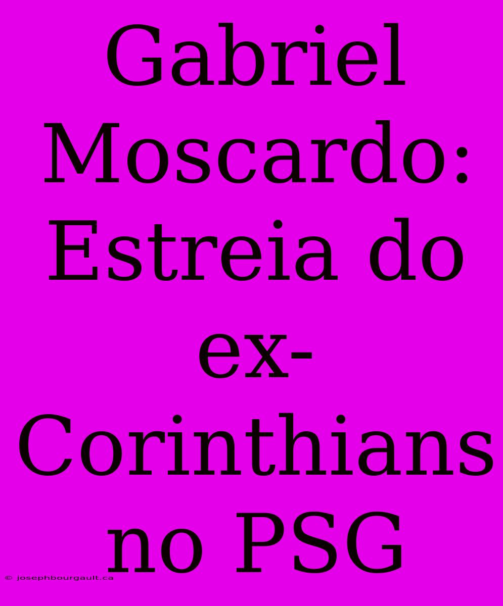 Gabriel Moscardo: Estreia Do Ex-Corinthians No PSG