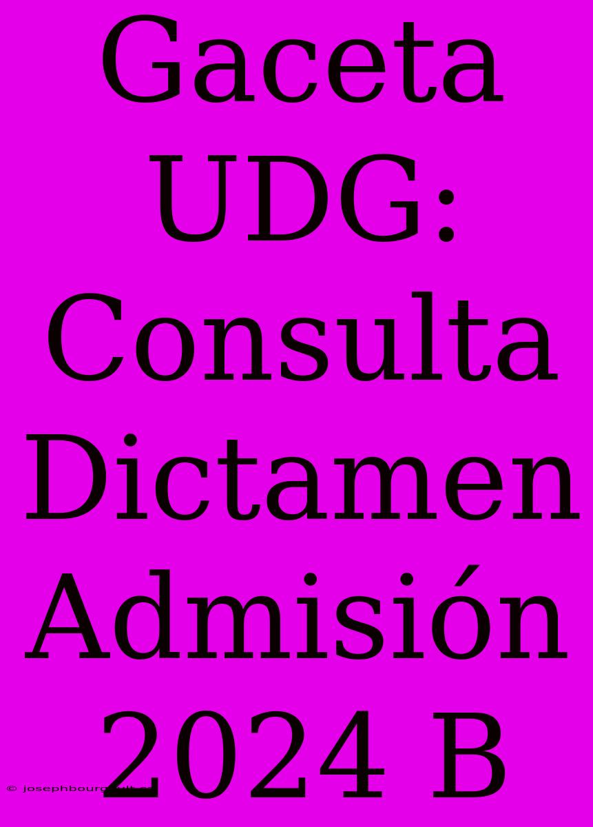 Gaceta UDG: Consulta Dictamen Admisión 2024 B