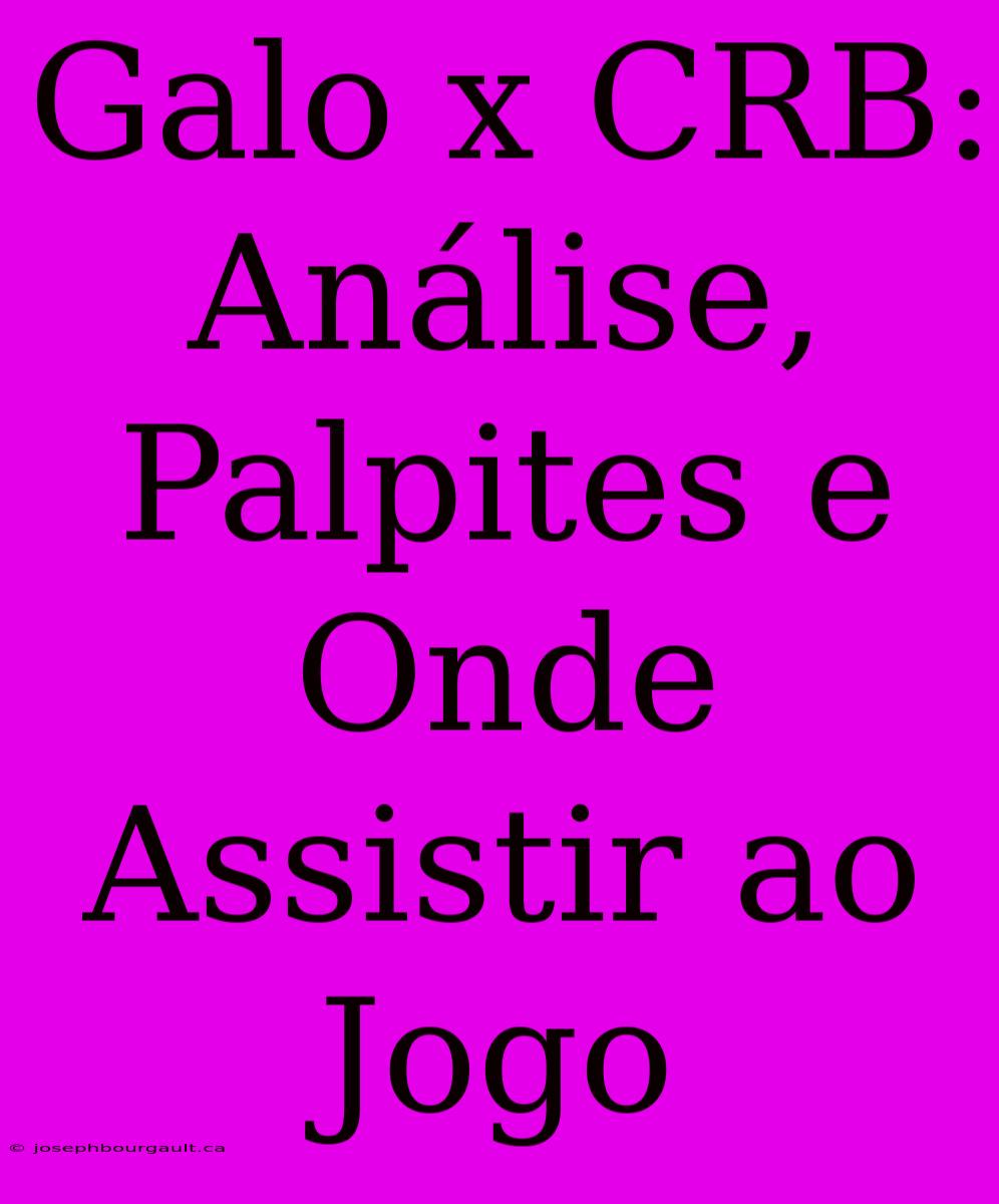 Galo X CRB: Análise, Palpites E Onde Assistir Ao Jogo