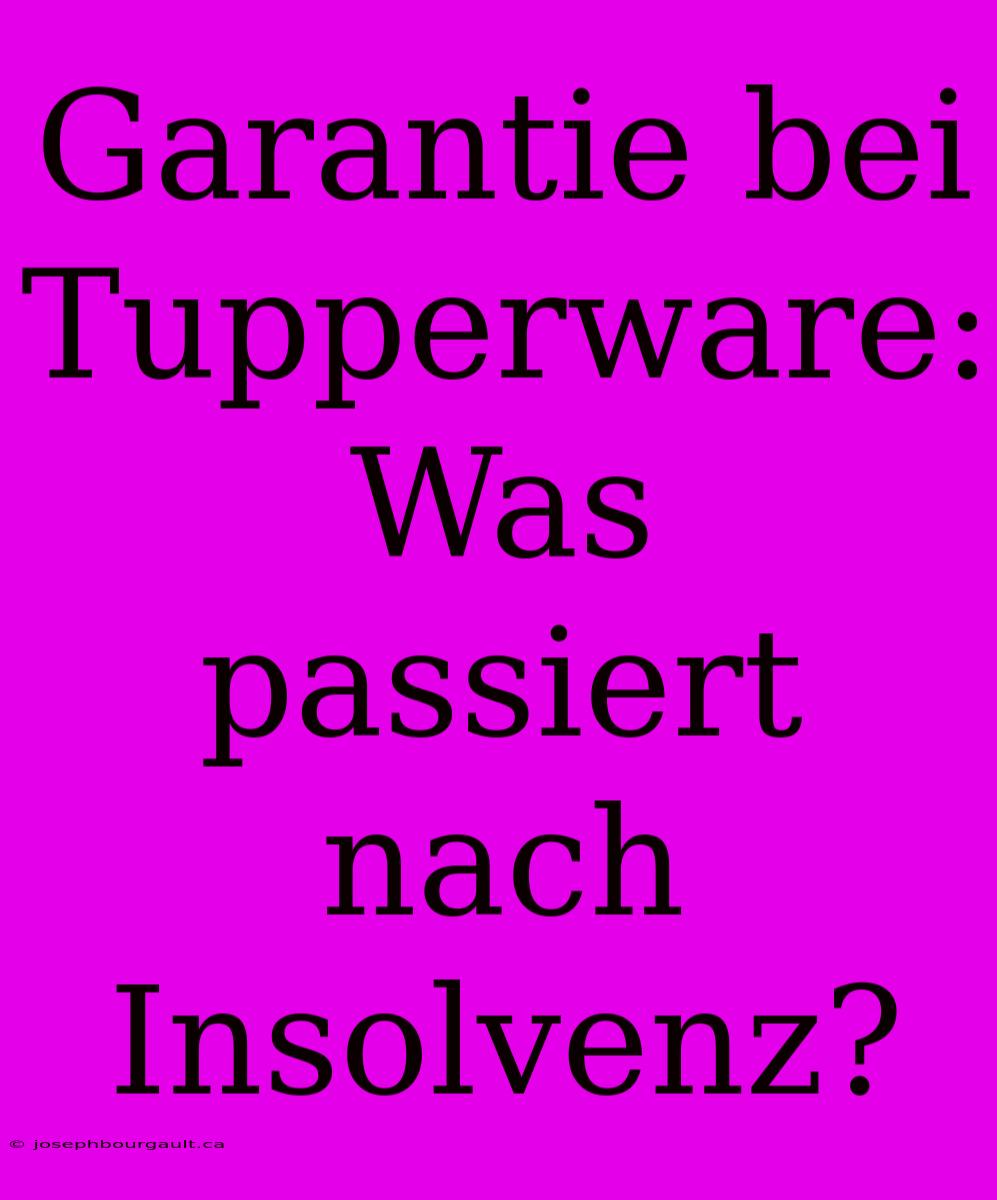 Garantie Bei Tupperware: Was Passiert Nach Insolvenz?