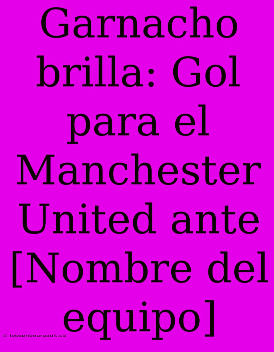 Garnacho Brilla: Gol Para El Manchester United Ante [Nombre Del Equipo]