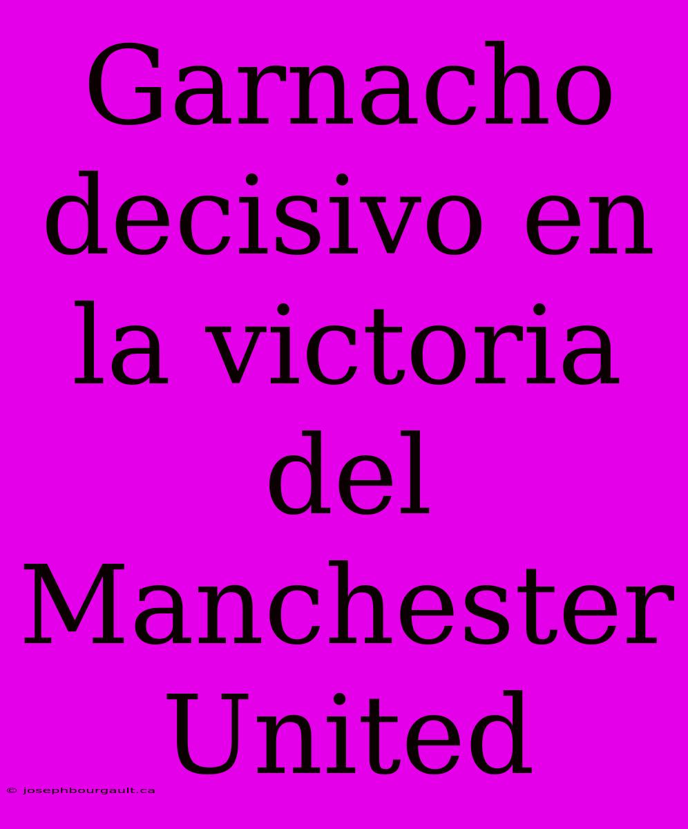 Garnacho Decisivo En La Victoria Del Manchester United