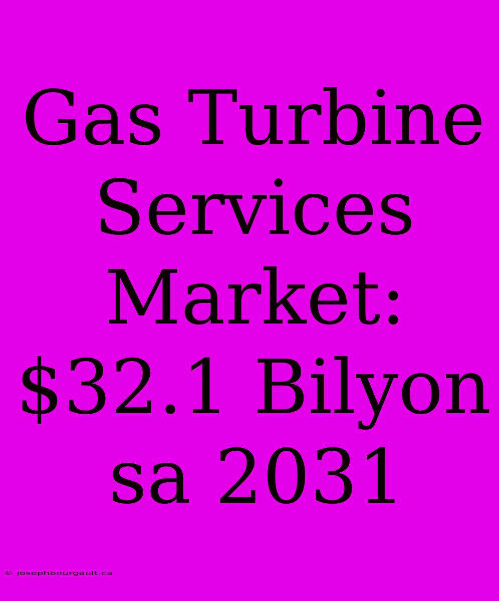 Gas Turbine Services Market: $32.1 Bilyon Sa 2031